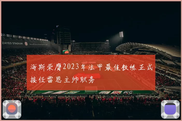 海斯荣膺2023年法甲最佳教练正式接任雷恩主帅职务