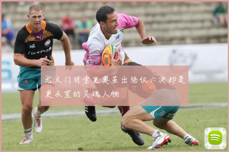 尤文门将索里奥虽出场仅六次却是更衣室的灵魂人物
